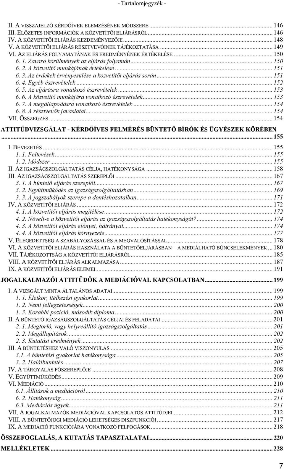 A közvetítő munkájának értékelése... 151 6. 3. Az érdekek érvényesülése a közvetítői eljárás során... 151 6. 4. Egyéb észrevételek... 152 6. 5. Az eljárásra vonatkozó észrevételek... 153 6. 6. A közvetítő munkájára vonatkozó észrevételek.