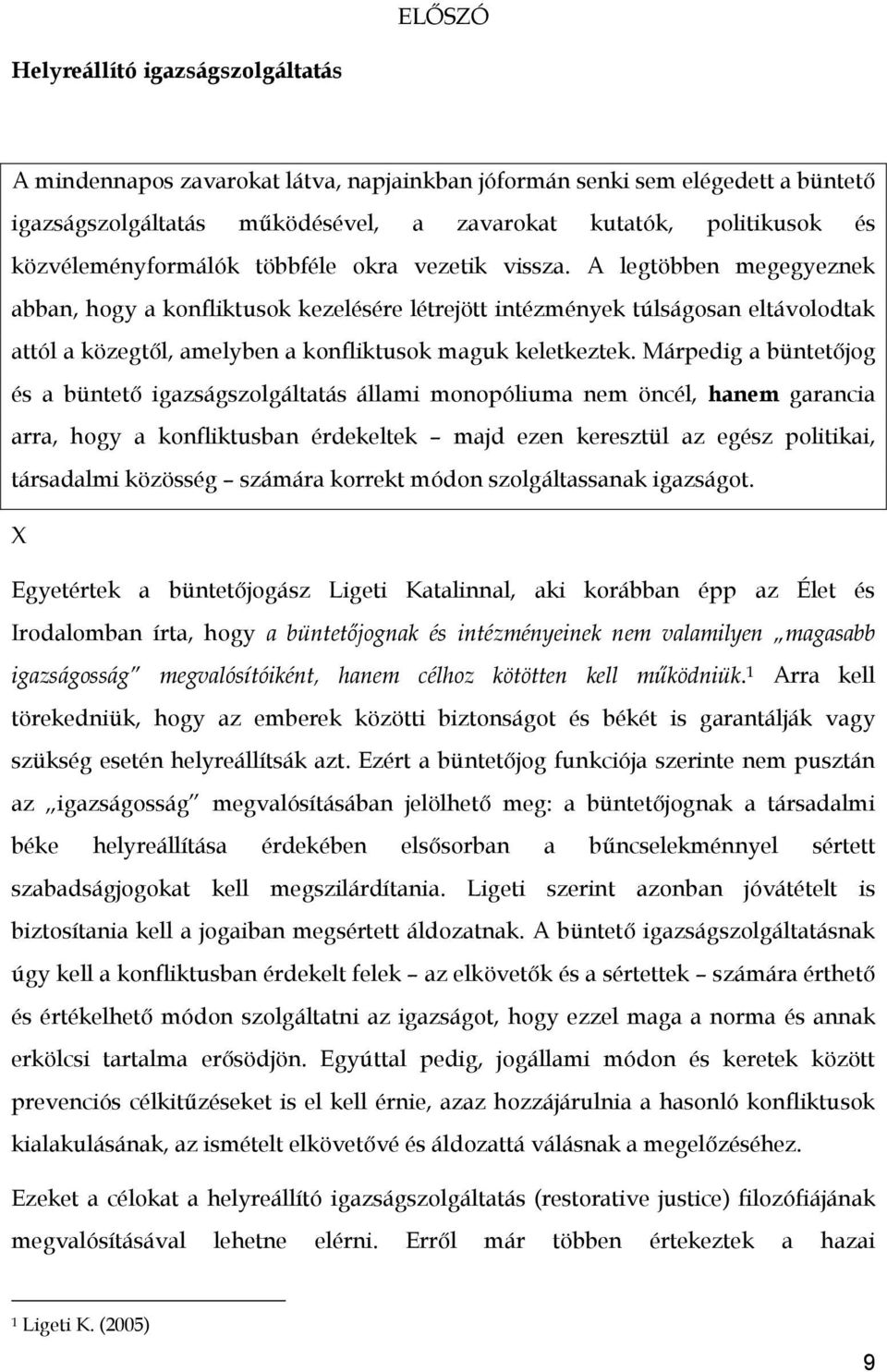 A legtöbben megegyeznek abban, hogy a konfliktusok kezelésére létrejött intézmények túlságosan eltávolodtak attól a közegtől, amelyben a konfliktusok maguk keletkeztek.