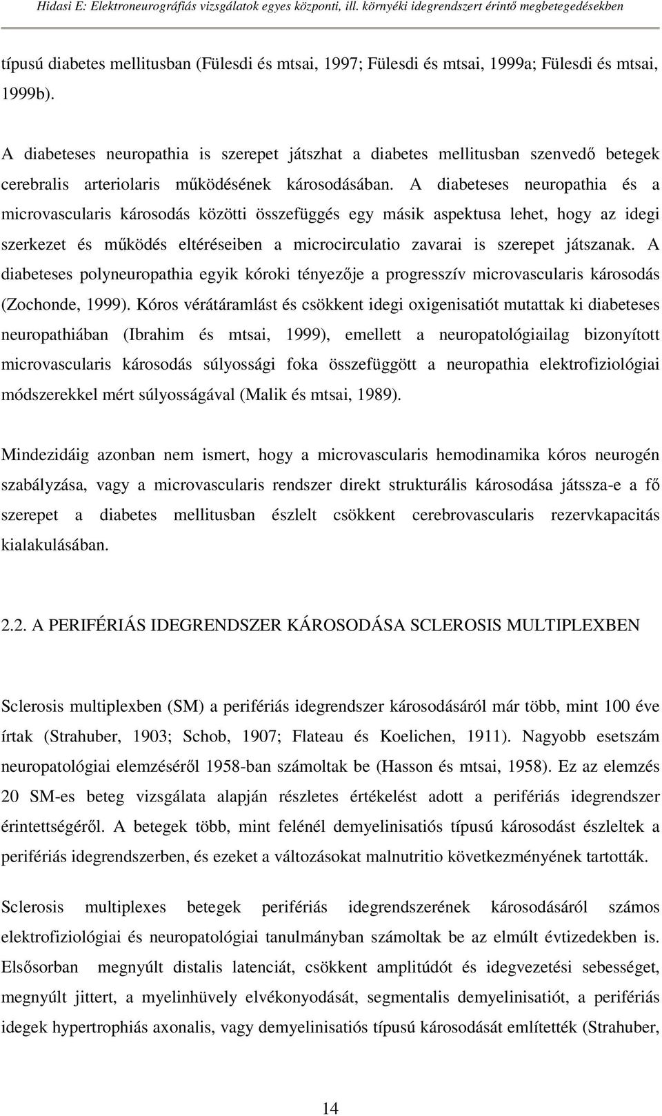A diabeteses neuropathia és a microvascularis károsodás közötti összefüggés egy másik aspektusa lehet, hogy az idegi szerkezet és mőködés eltéréseiben a microcirculatio zavarai is szerepet játszanak.