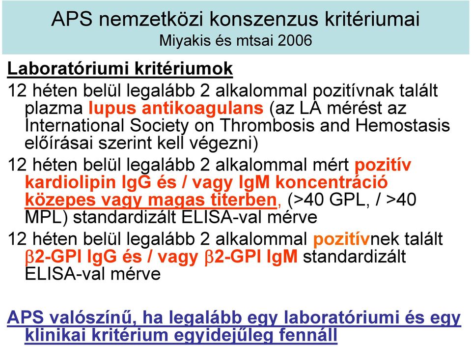 pozitív kardiolipin IgG és / vagy IgM koncentráció közepes vagy magas titerben, (>40 GPL, / >40 MPL) standardizált ELISA-val mérve 12 héten belül legalább 2