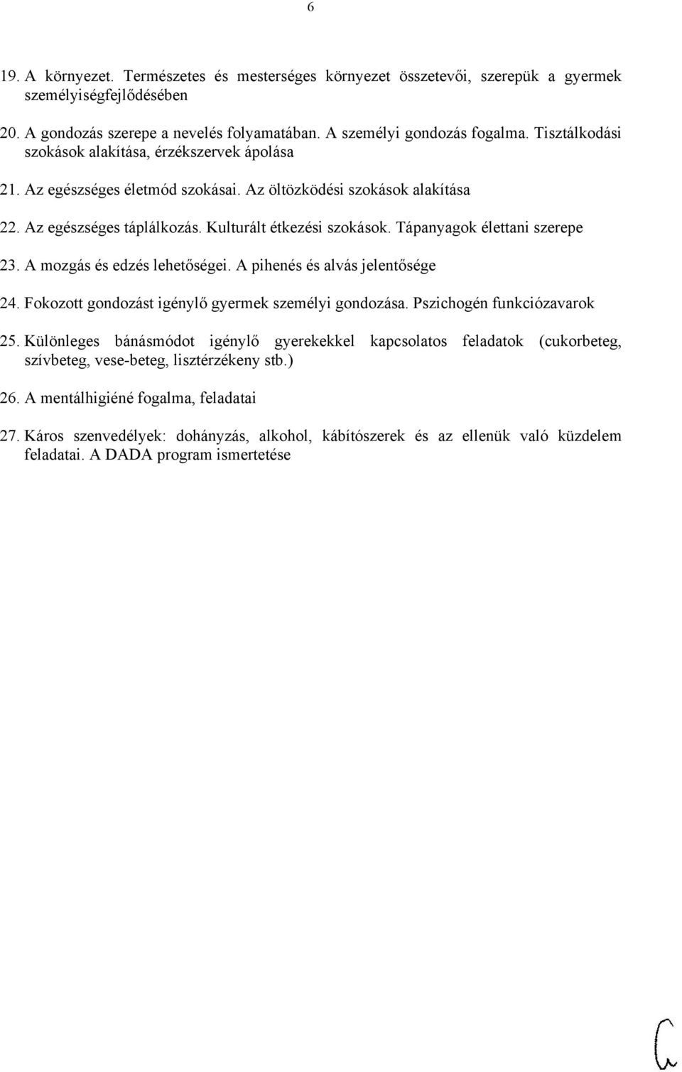 Tápanyagok élettani szerepe 23. A mozgás és edzés lehetőségei. A pihenés és alvás jelentősége 24. Fokozott gondozást igénylő gyermek személyi gondozása. Pszichogén funkciózavarok 25.