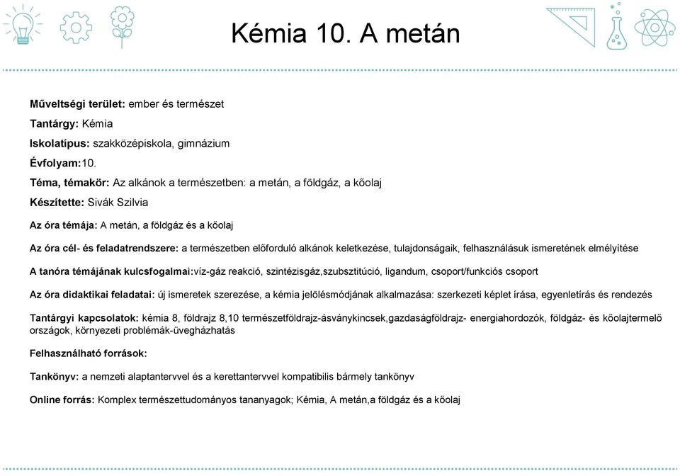 előforduló alkánok keletkezése, tulajdonságaik, felhasználásuk ismeretének elmélyítése A tanóra témájának kulcsfogalmai:víz-gáz reakció, szintézisgáz,szubsztitúció, ligandum, csoport/funkciós csoport