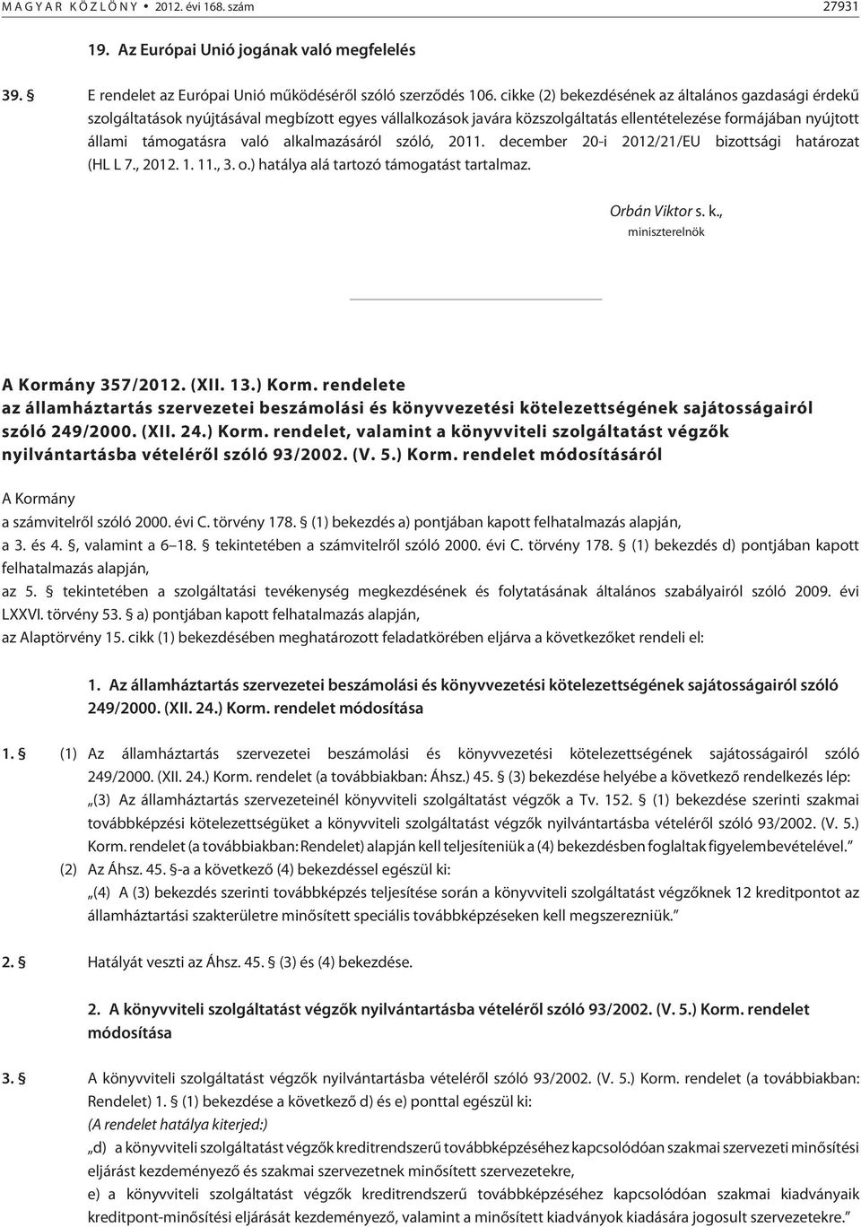 alkalmazásáról szóló, 2011. december 20-i 2012/21/EU bizottsági határozat (HL L 7., 2012. 1. 11., 3. o.) hatálya alá tartozó támogatást tartalmaz. Orbán Viktor s. k.