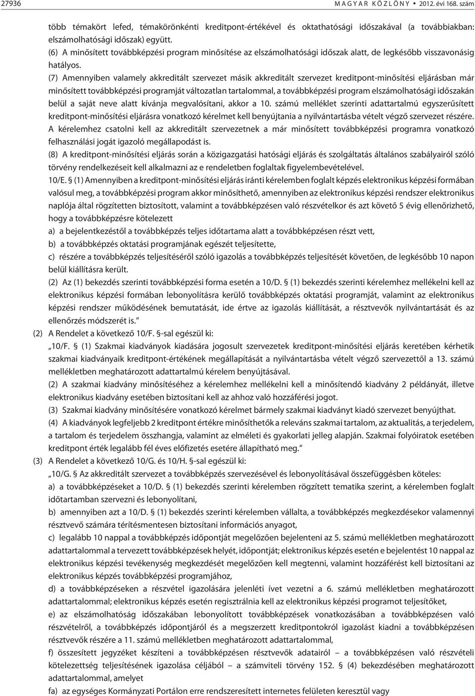 (7) Amennyiben valamely akkreditált szervezet másik akkreditált szervezet kreditpont-minõsítési eljárásban már minõsített továbbképzési programját változatlan tartalommal, a továbbképzési program