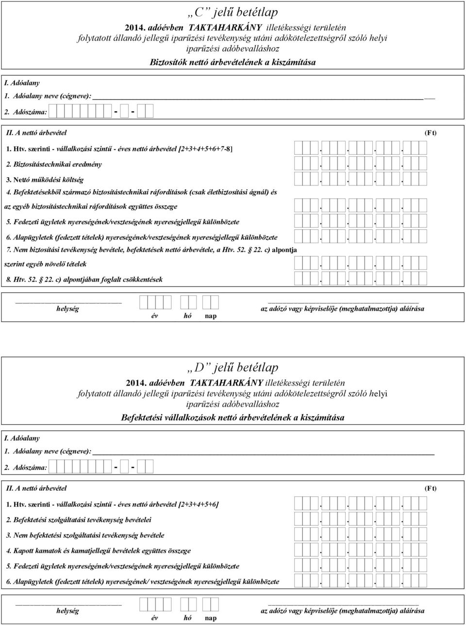 Befektetésekből származó biztosítástechnikai ráfordítások (csak életbiztosítási ágnál) és az egyéb biztosítástechnikai ráfordítások együttes összege.... 5.