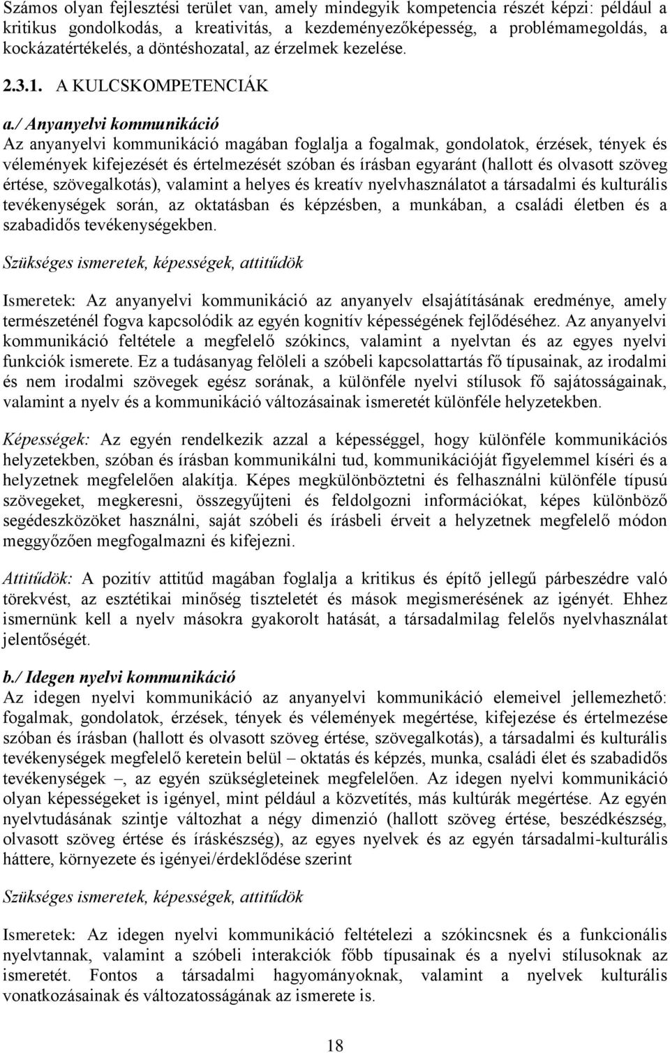 / Anyanyelvi kommunikáció Az anyanyelvi kommunikáció magában foglalja a fogalmak, gondolatok, érzések, tények és vélemények kifejezését és értelmezését szóban és írásban egyaránt (hallott és olvasott