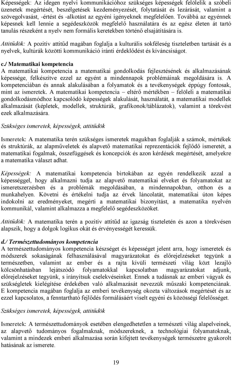 Továbbá az egyénnek képesnek kell lennie a segédeszközök megfelelő használatára és az egész életen át tartó tanulás részeként a nyelv nem formális keretekben történő elsajátítására is.