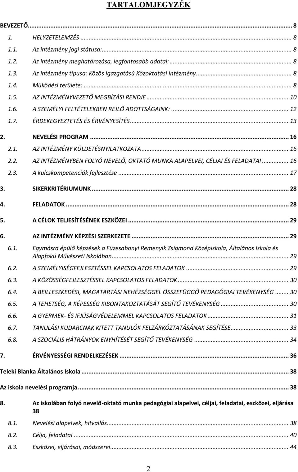 7. ÉRDEKEGYEZTETÉS ÉS ÉRVÉNYESÍTÉS... 13 2. NEVELÉSI PROGRAM... 16 2.1. AZ INTÉZMÉNY KÜLDETÉSNYILATKOZATA... 16 2.2. AZ INTÉZMÉNYBEN FOLYÓ NEVELŐ, OKTATÓ MUNKA ALAPELVEI, CÉLJAI ÉS FELADATAI... 16 2.3. A kulcskompetenciák fejlesztése.
