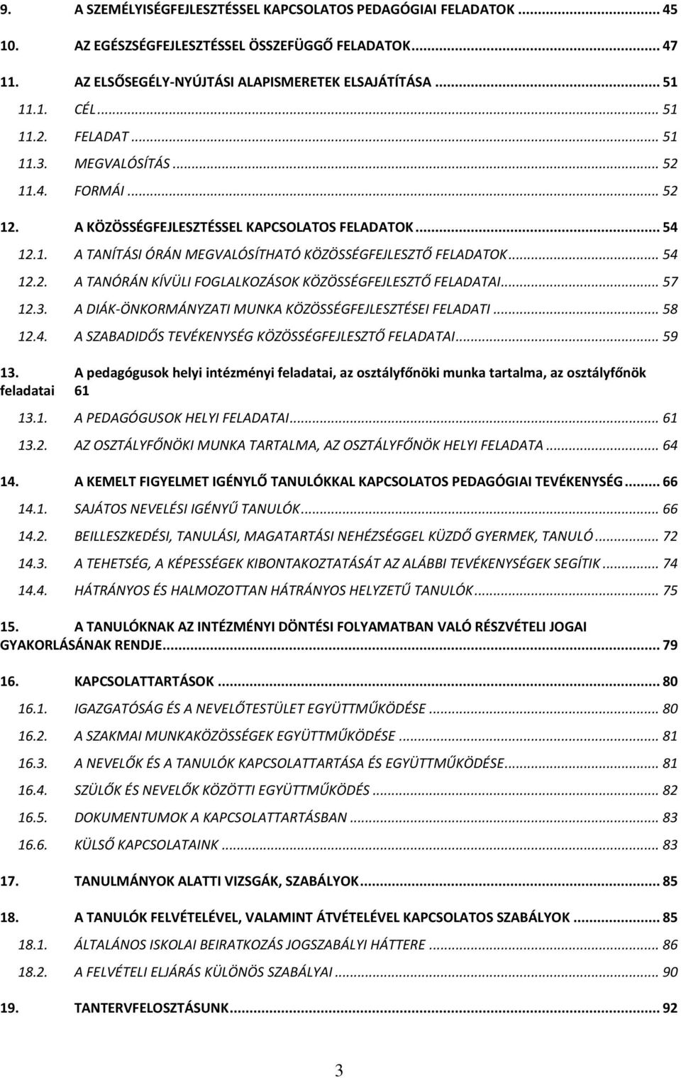 .. 57 12.3. A DIÁK-ÖNKORMÁNYZATI MUNKA KÖZÖSSÉGFEJLESZTÉSEI FELADATI... 58 12.4. A SZABADIDŐS TEVÉKENYSÉG KÖZÖSSÉGFEJLESZTŐ FELADATAI... 59 13.