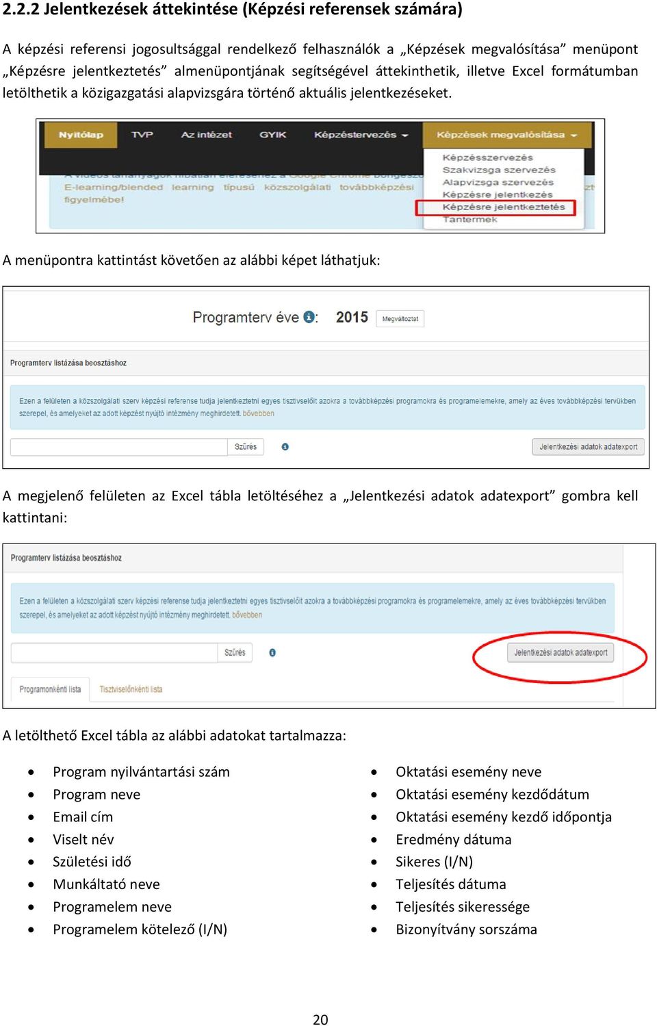 A menüpontra kattintást követően az alábbi képet láthatjuk: A megjelenő felületen az Excel tábla letöltéséhez a Jelentkezési adatok adatexport gombra kell kattintani: A letölthető Excel tábla az