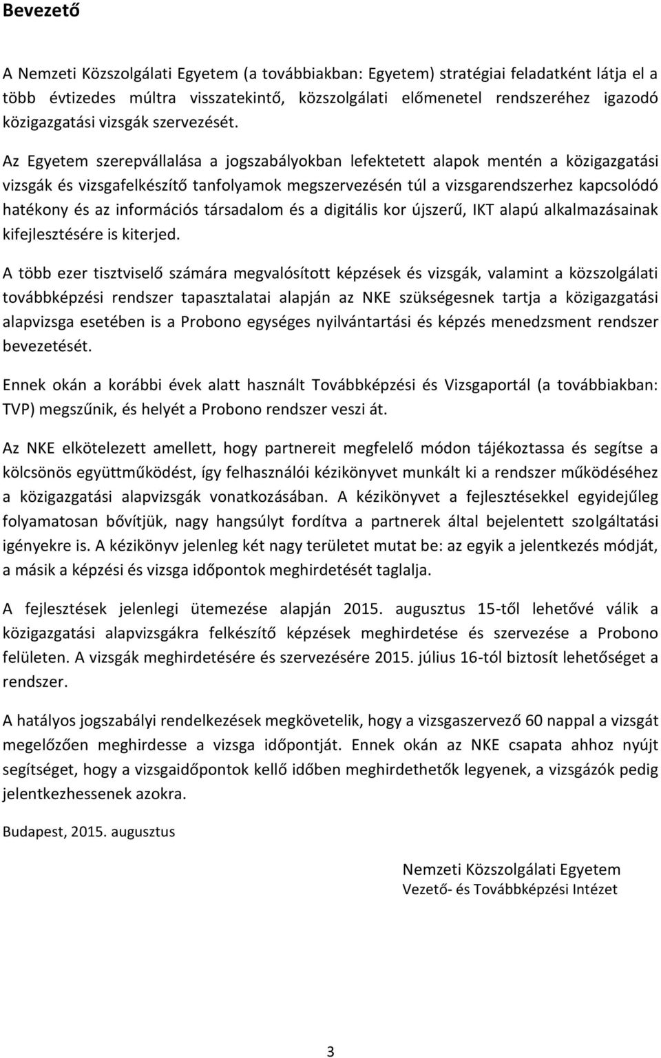 Az Egyetem szerepvállalása a jogszabályokban lefektetett alapok mentén a közigazgatási vizsgák és vizsgafelkészítő tanfolyamok megszervezésén túl a vizsgarendszerhez kapcsolódó hatékony és az