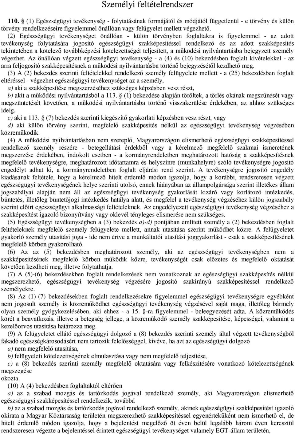 (2) Egészségügyi tevékenységet önállóan - külön törvényben foglaltakra is figyelemmel - az adott tevékenység folytatására jogosító egészségügyi szakképesítéssel rendelkező és az adott szakképesítés