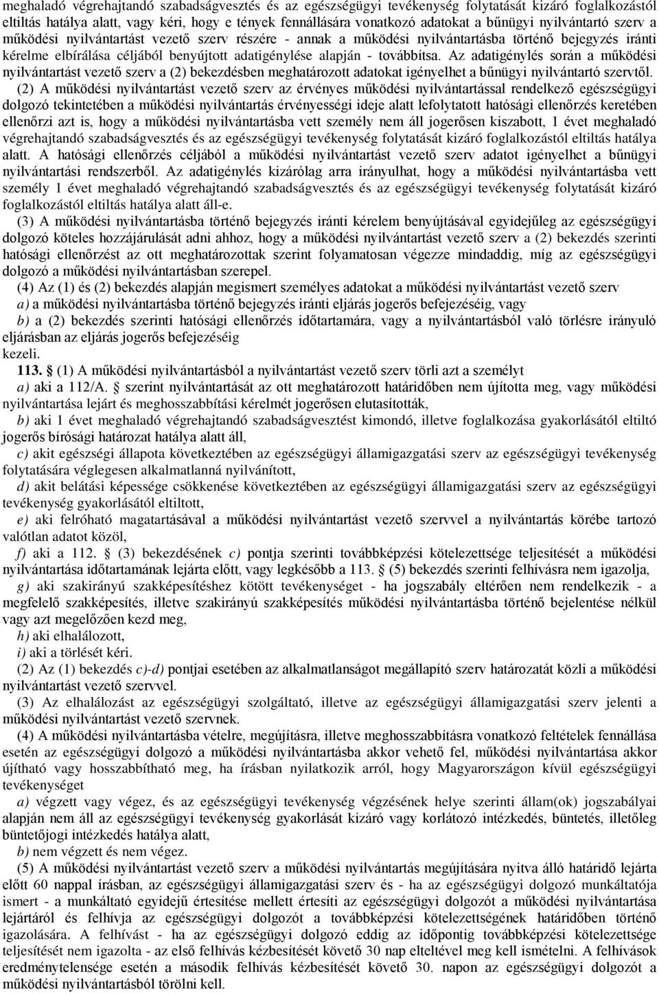 Az adatigénylés során a működési nyilvántartást vezető szerv a (2) bekezdésben meghatározott adatokat igényelhet a bűnügyi nyilvántartó szervtől.