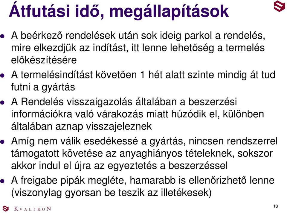 miatt húzódik el, különben általában aznap visszajeleznek Amíg nem válik esedékessé a gyártás, nincsen rendszerrel támogatott követése az anyaghiányos