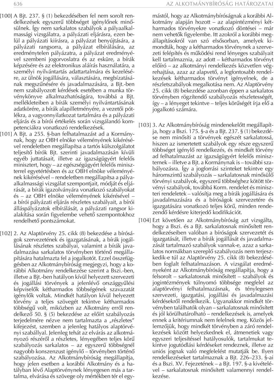 eredménytelen pályázatra, a pályázat eredményével szembeni jogorvoslatra és az esküre, a bírák képzésére és az elektronikus aláírás használatára, a személyi nyilvántartás adattartalmára és