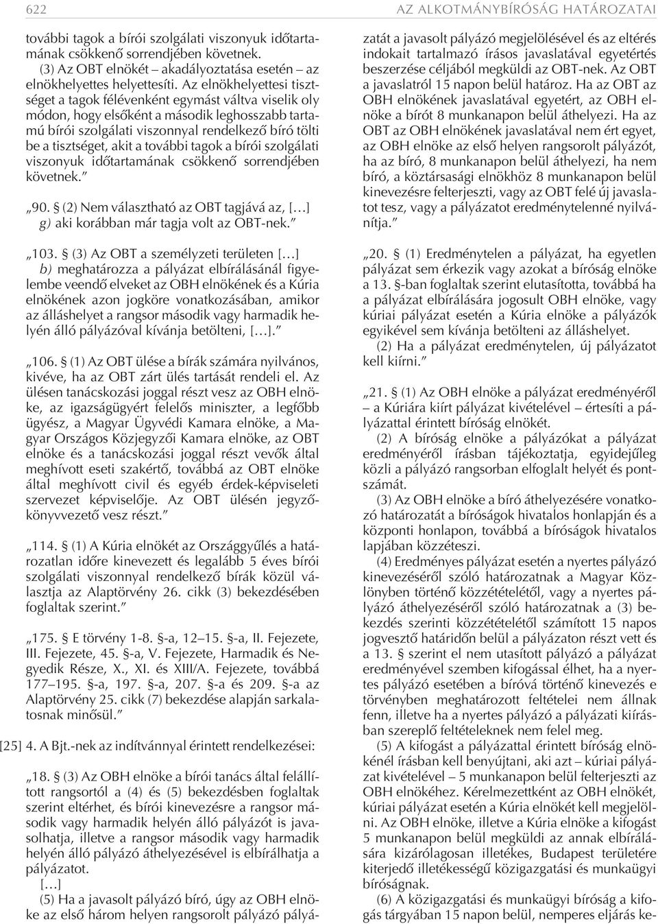 a további tagok a bírói szolgálati viszonyuk idõtartamának csökkenõ sorrendjében követnek. 90. (2) Nem választható az OBT tagjává az, [ ] g) aki korábban már tagja volt az OBT-nek. 103.