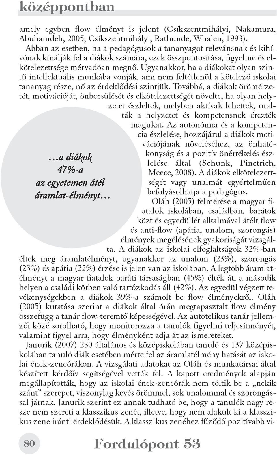 Ugyanakkor, ha a diákokat olyan szintû intellektuális munkába vonják, ami nem feltétlenül a kötelezõ iskolai tananyag része, nõ az érdeklõdési szintjük.