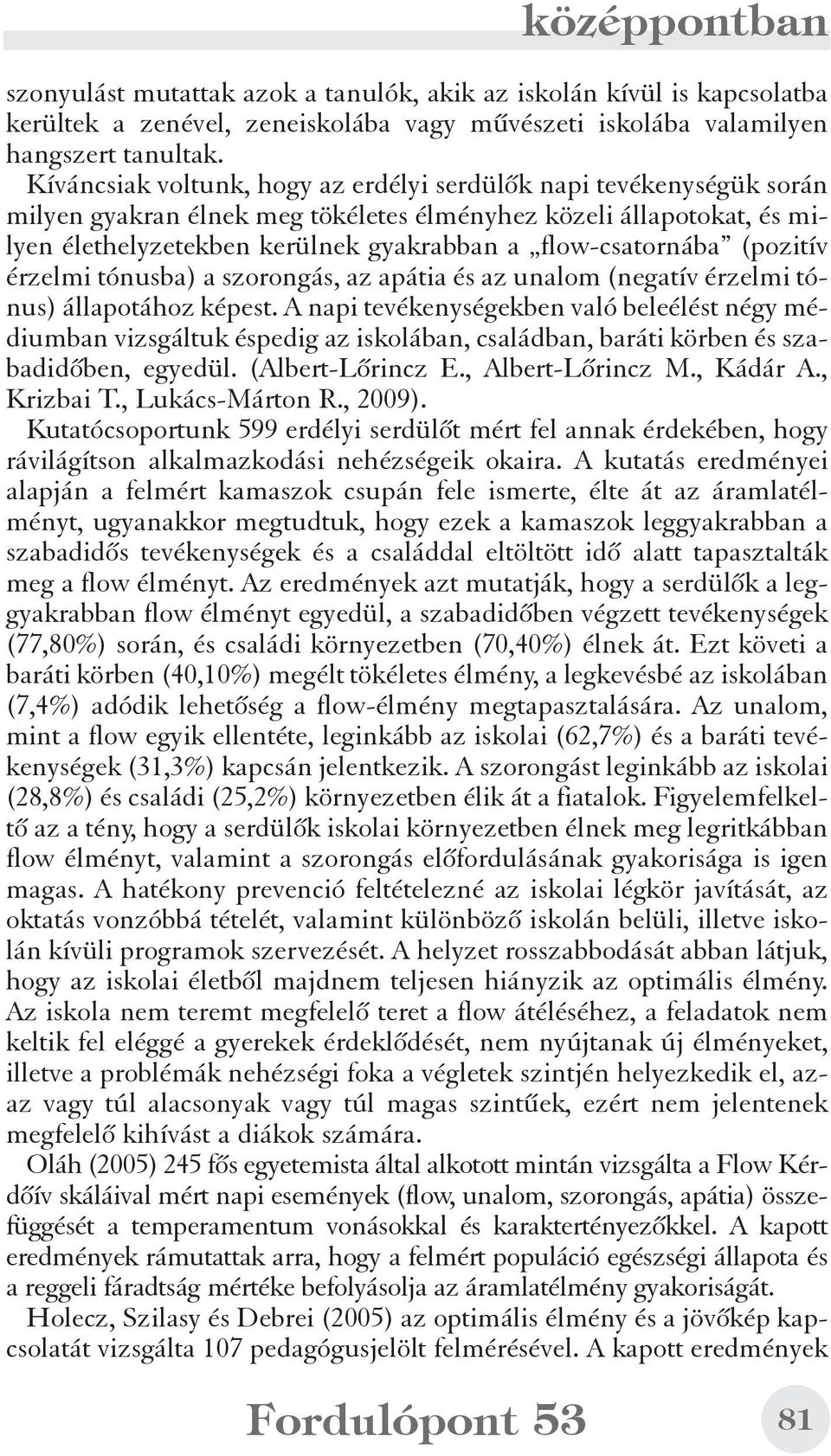 (pozitív érzelmi tónusba) a szorongás, az apátia és az unalom (negatív érzelmi tónus) állapotához képest.