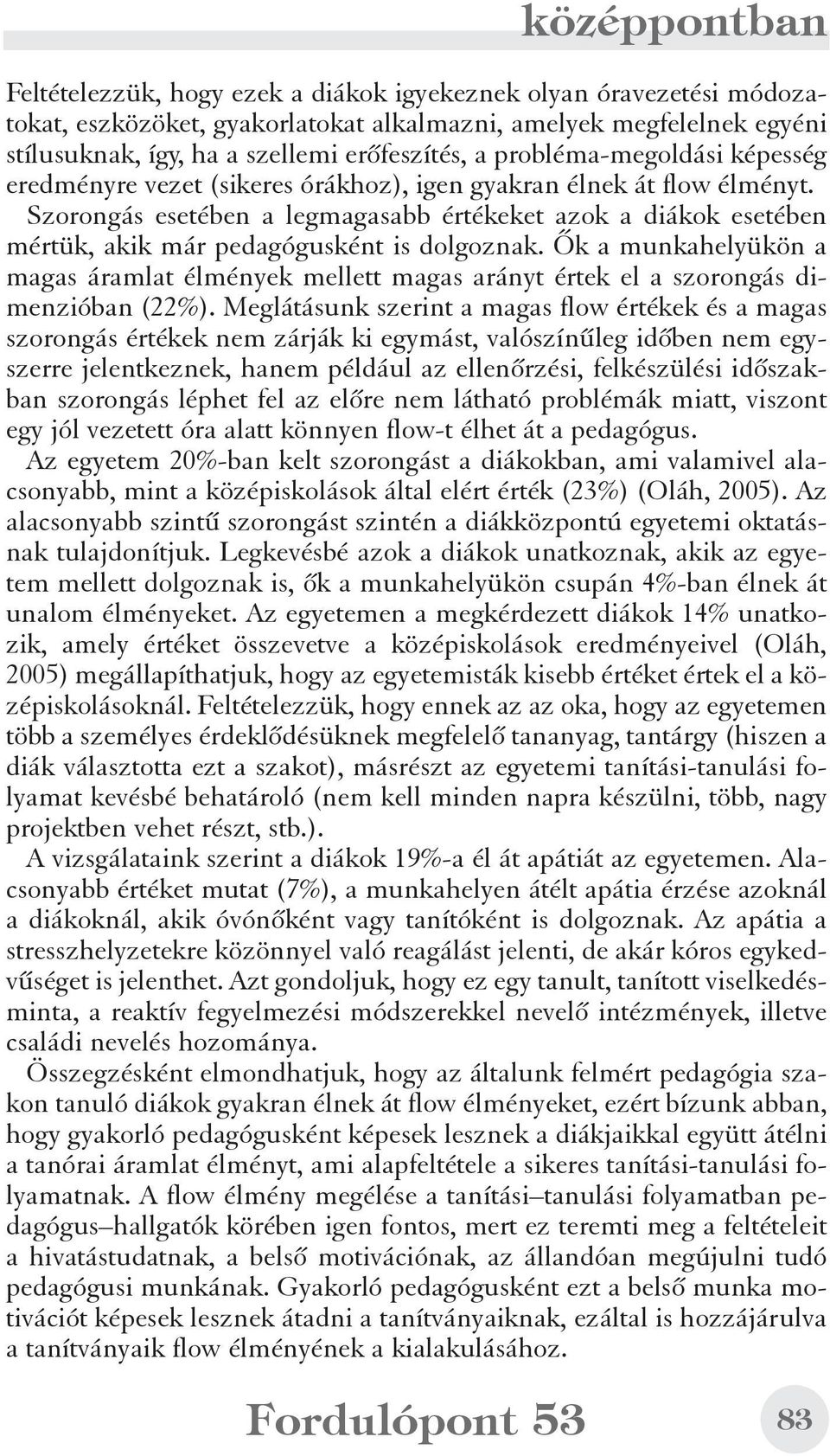 Szorongás esetében a legmagasabb értékeket azok a diákok esetében mértük, akik már pedagógusként is dolgoznak.