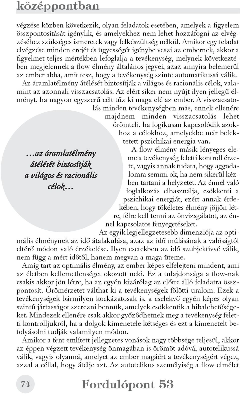 általános jegyei, azaz annyira belemerül az ember abba, amit tesz, hogy a tevékenység szinte automatikussá válik.