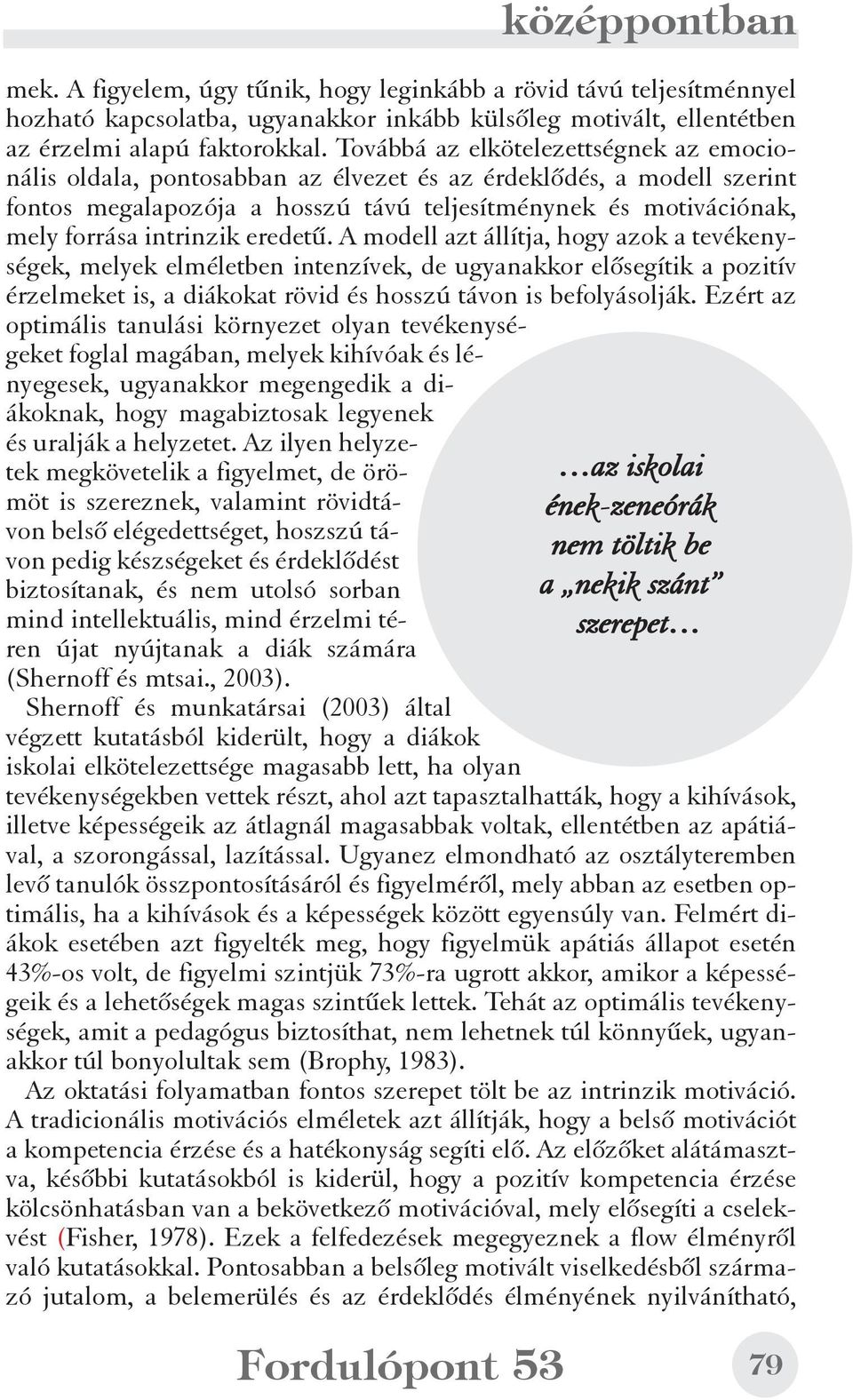 intrinzik eredetû. A modell azt állítja, hogy azok a tevékenységek, melyek elméletben intenzívek, de ugyanakkor elõsegítik a pozitív érzelmeket is, a diákokat rövid és hosszú távon is befolyásolják.