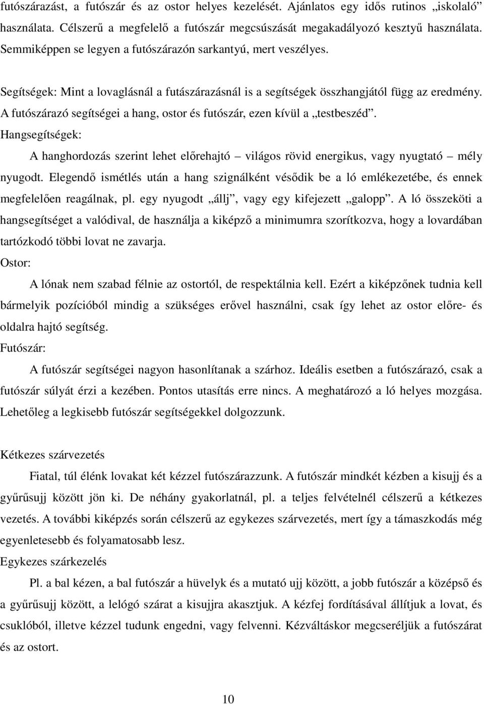 A futószárazó segítségei a hang, ostor és futószár, ezen kívül a testbeszéd. Hangsegítségek: A hanghordozás szerint lehet előrehajtó világos rövid energikus, vagy nyugtató mély nyugodt.