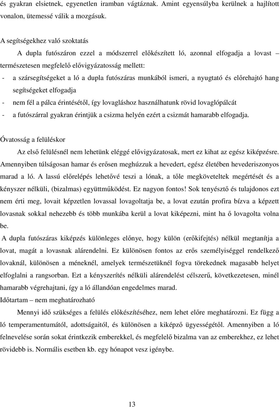 futószáras munkából ismeri, a nyugtató és előrehajtó hang segítségeket elfogadja - nem fél a pálca érintésétől, így lovagláshoz használhatunk rövid lovaglópálcát - a futószárral gyakran érintjük a