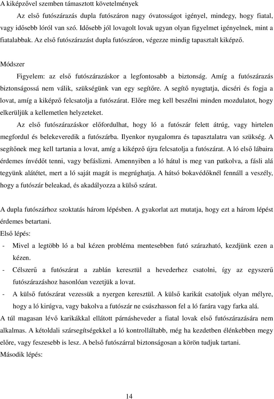 Módszer Figyelem: az első futószárazáskor a legfontosabb a biztonság. Amíg a futószárazás biztonságossá nem válik, szükségünk van egy segítőre.