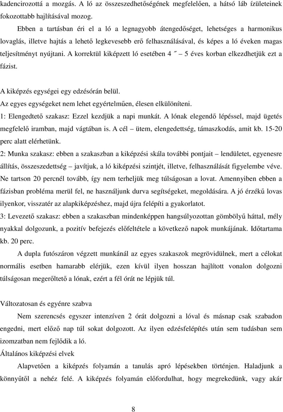 A korrektül kiképzett ló esetében 4 5 éves korban elkezdhetjük ezt a fázist. A kiképzés egységei egy edzésórán belül. Az egyes egységeket nem lehet egyértelműen, élesen elkülöníteni.