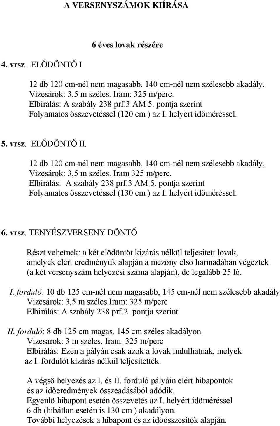 Iram 32 m/perc. Elbirálás: A szabály 238 prf.3 AM. pontja szerint Folyamatos összevetéssel (130 cm ) az I. helyért idöméréssel.. vrsz.