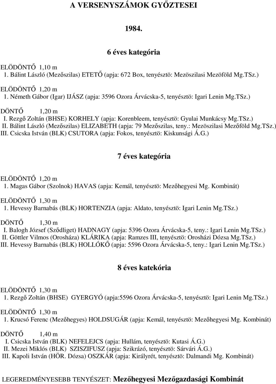 Bálint László (Mezőszilas) ELIZABETH (apja: 9 Mezőszilas, teny.: Mezöszilasi Mezőföld Mg.TSz.) III. Csicska István (BLK) CSUTORA (apja: Fokos, tenyésztö: Kiskunsági Á.G.