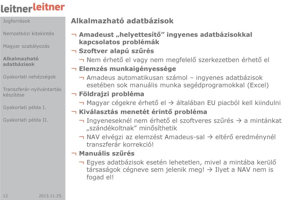 piacból kell kiindulni Kiválasztás menetét érintő probléma Ingyeneseknél nem érhető el szoftveres szűrés a mintánkat szándékoltnak minősíthetik NAV elvégzi az elemzést Amadeus-sal