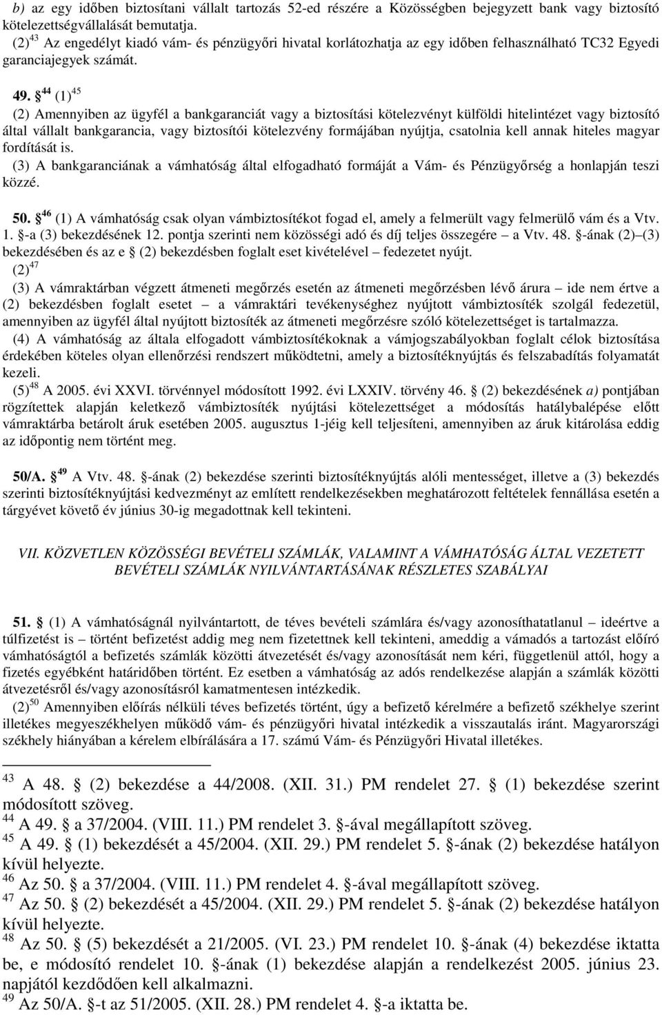 44 (1) 45 (2) Amennyiben az ügyfél a bankgaranciát vagy a biztosítási kötelezvényt külföldi hitelintézet vagy biztosító által vállalt bankgarancia, vagy biztosítói kötelezvény formájában nyújtja,