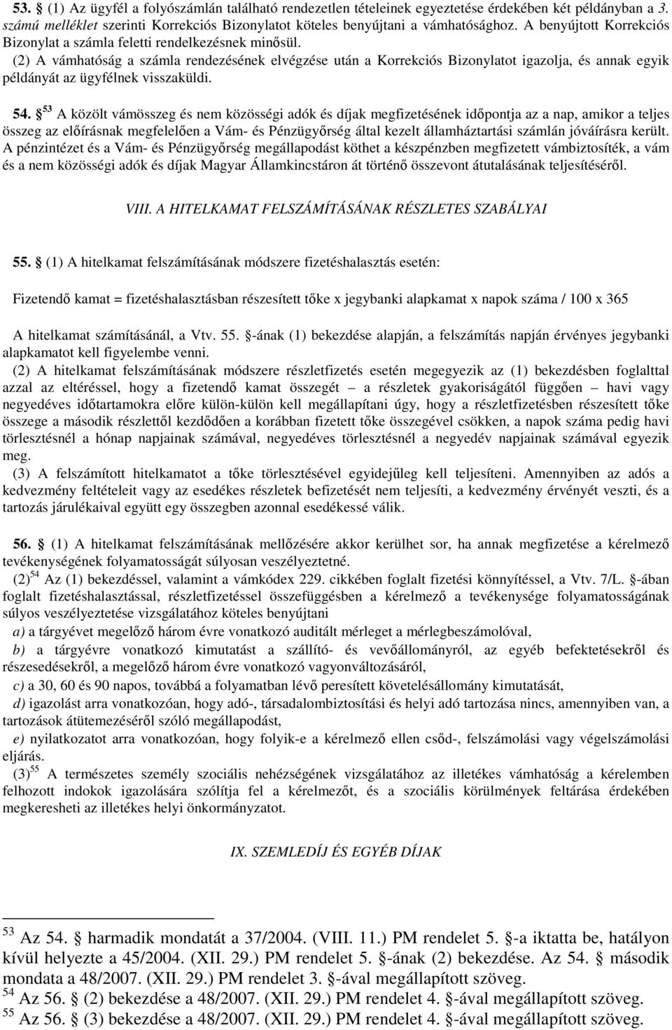 (2) A vámhatóság a számla rendezésének elvégzése után a Korrekciós Bizonylatot igazolja, és annak egyik példányát az ügyfélnek visszaküldi. 54.