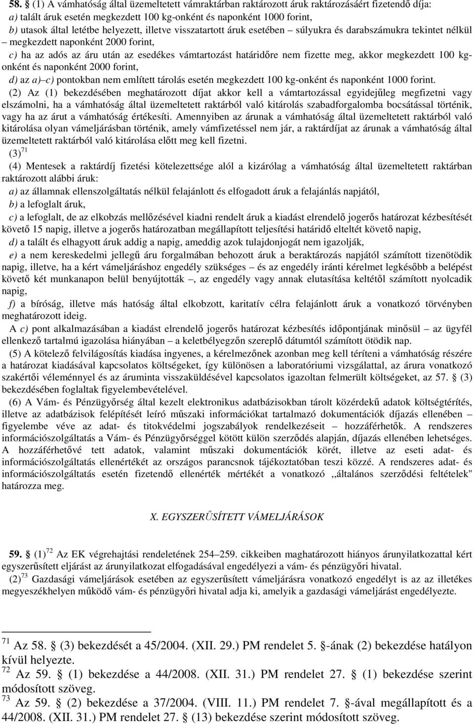 meg, akkor megkezdett 100 kgonként és naponként 2000 forint, d) az a) c) pontokban nem említett tárolás esetén megkezdett 100 kg-onként és naponként 1000 forint.