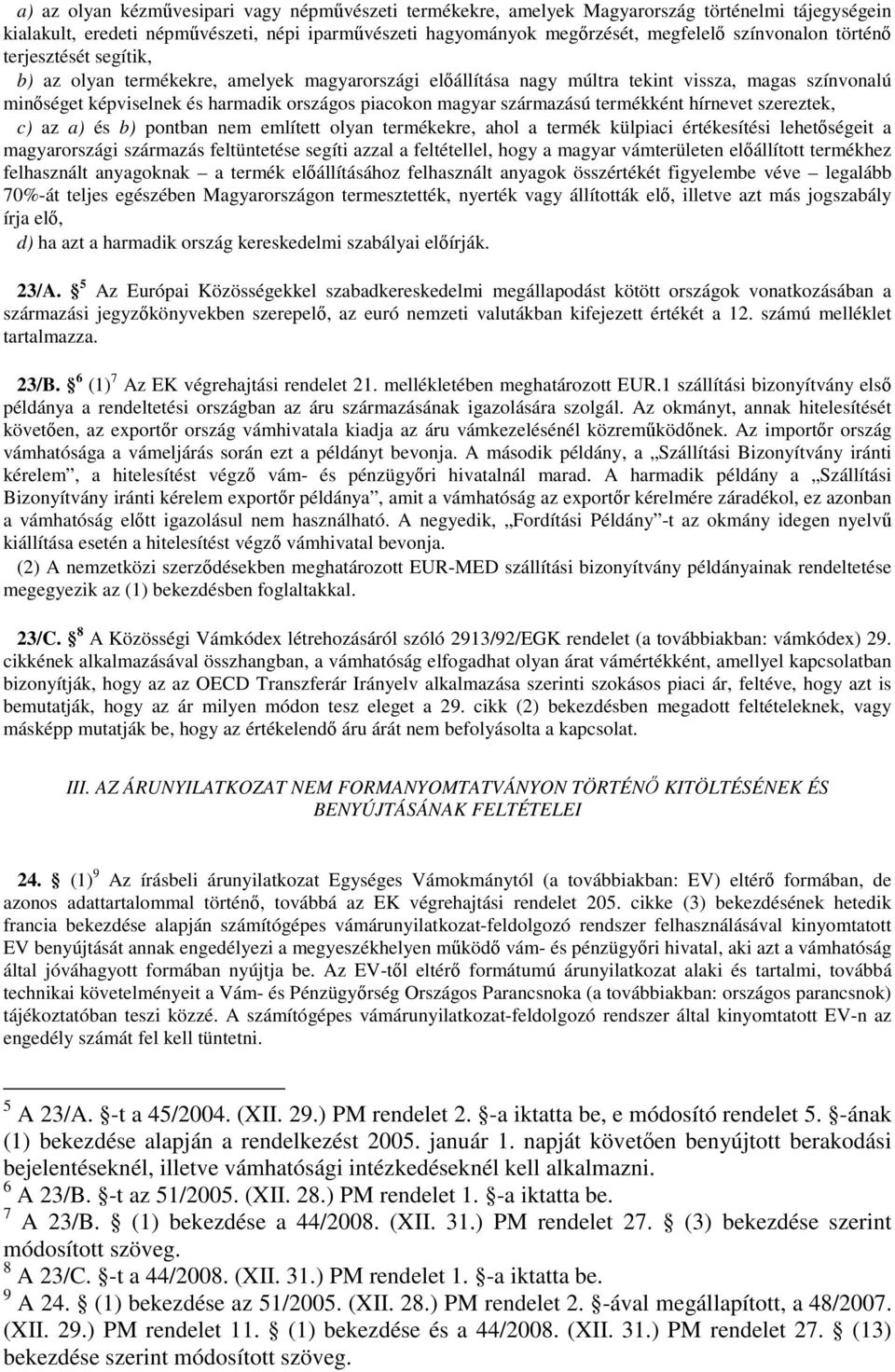 származású termékként hírnevet szereztek, c) az a) és b) pontban nem említett olyan termékekre, ahol a termék külpiaci értékesítési lehetőségeit a magyarországi származás feltüntetése segíti azzal a