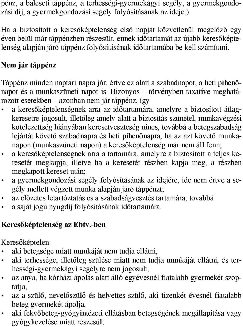 időtartamába be kell számítani. Nem jár táppénz Táppénz minden naptári napra jár, értve ez alatt a szabadnapot, a heti pihenőnapot és a munkaszüneti napot is.