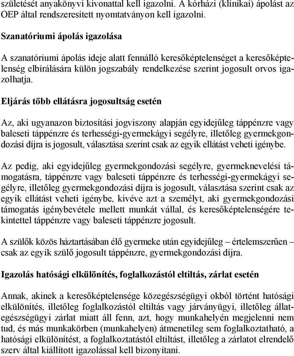 Eljárás több ellátásra jogosultság esetén Az, aki ugyanazon biztosítási jogviszony alapján egyidejűleg táppénzre vagy baleseti táppénzre és terhességi-gyermekágyi segélyre, illetőleg gyermekgondozási