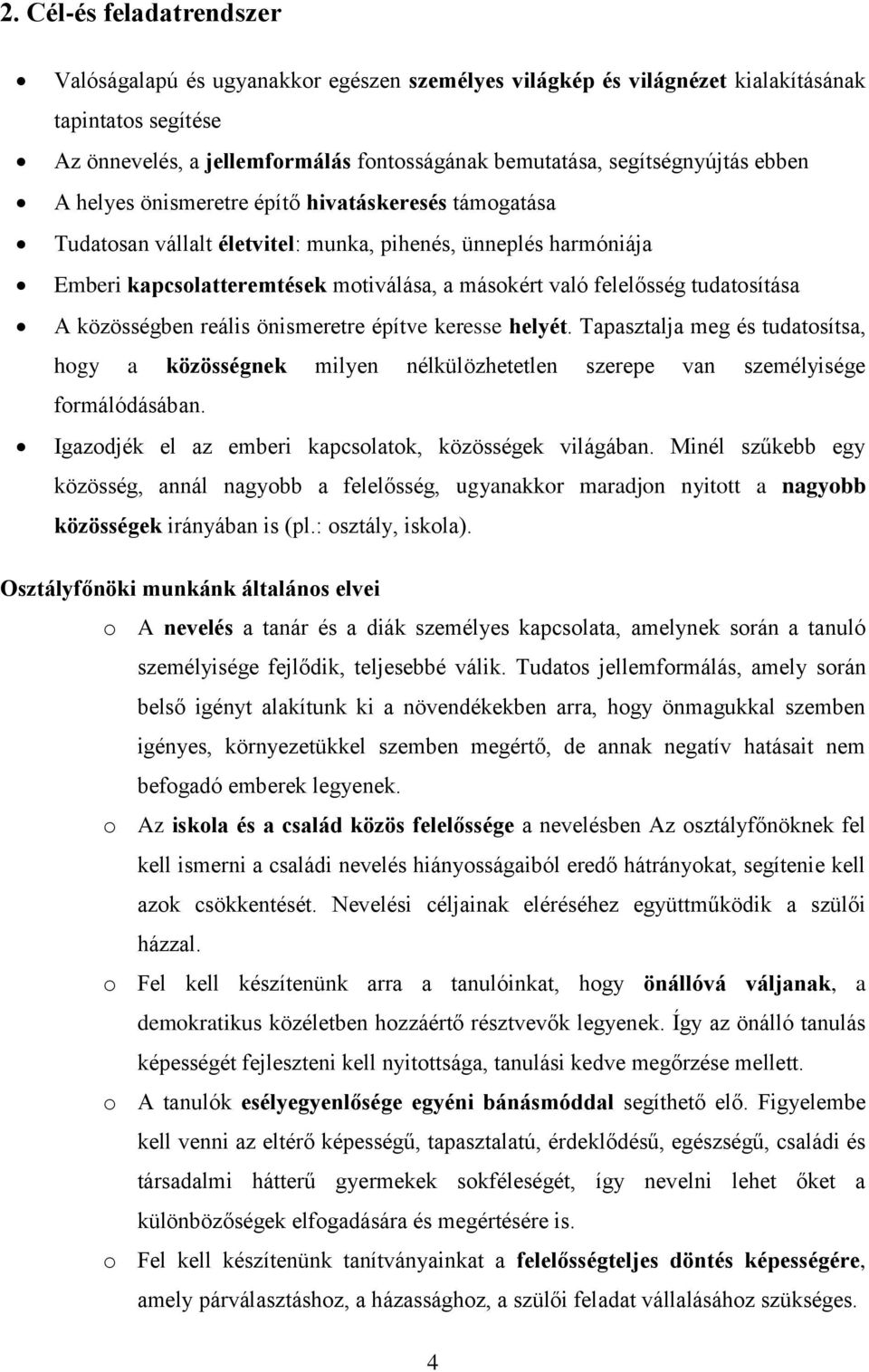 felelősség tudatosítása A közösségben reális önismeretre építve keresse helyét. Tapasztalja meg és tudatosítsa, hogy a közösségnek milyen nélkülözhetetlen szerepe van személyisége formálódásában.