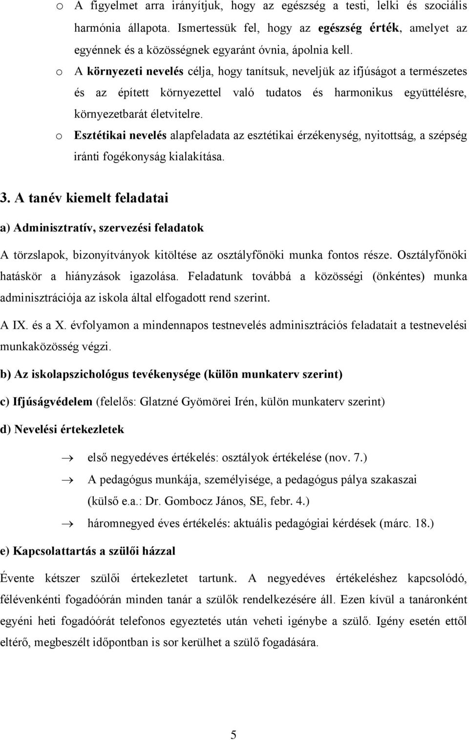 o A környezeti nevelés célja, hogy tanítsuk, neveljük az ifjúságot a természetes és az épített környezettel való tudatos és harmonikus együttélésre, környezetbarát életvitelre.