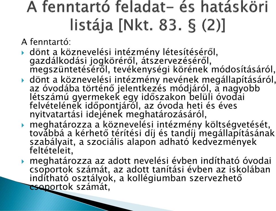 idejének meghatározásáról, meghatározza a köznevelési intézmény költségvetését, továbbá a kérhető térítési díj és tandíj megállapításának szabályait, a szociális alapon adható