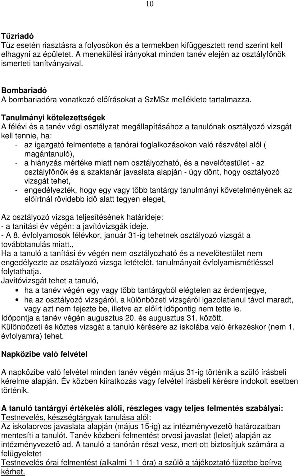 Tanulmányi kötelezettségek A félévi és a tanév végi osztályzat megállapításához a tanulónak osztályozó vizsgát kell tennie, ha: - az igazgató felmentette a tanórai foglalkozásokon való részvétel alól