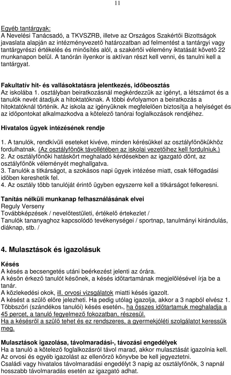 Fakultatív hit- és vallásoktatásra jelentkezés, idıbeosztás Az iskolába 1. osztályban beiratkozásnál megkérdezzük az igényt, a létszámot és a tanulók nevét átadjuk a hitoktatóknak.