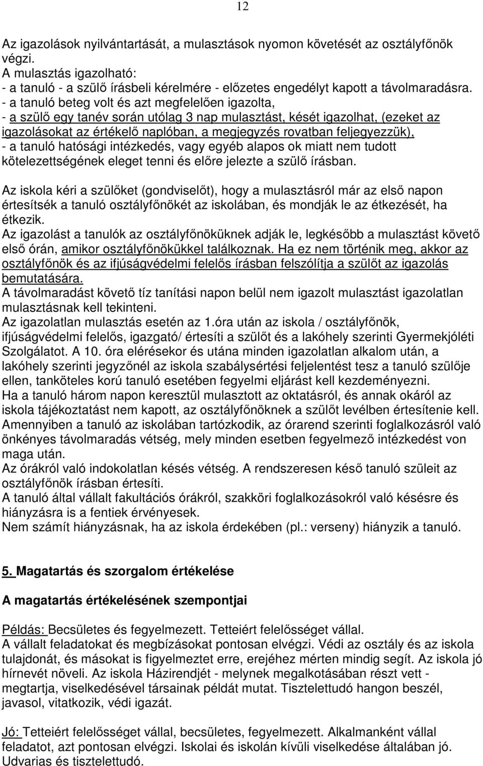 feljegyezzük), - a tanuló hatósági intézkedés, vagy egyéb alapos ok miatt nem tudott kötelezettségének eleget tenni és elıre jelezte a szülı írásban.