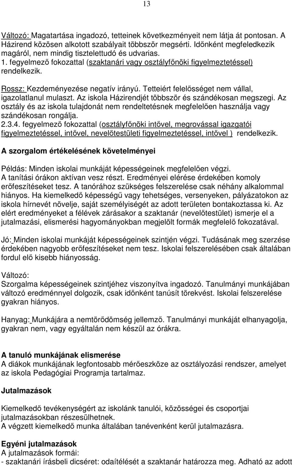 Tetteiért felelısséget nem vállal, igazolatlanul mulaszt. Az iskola Házirendjét többször és szándékosan megszegi.