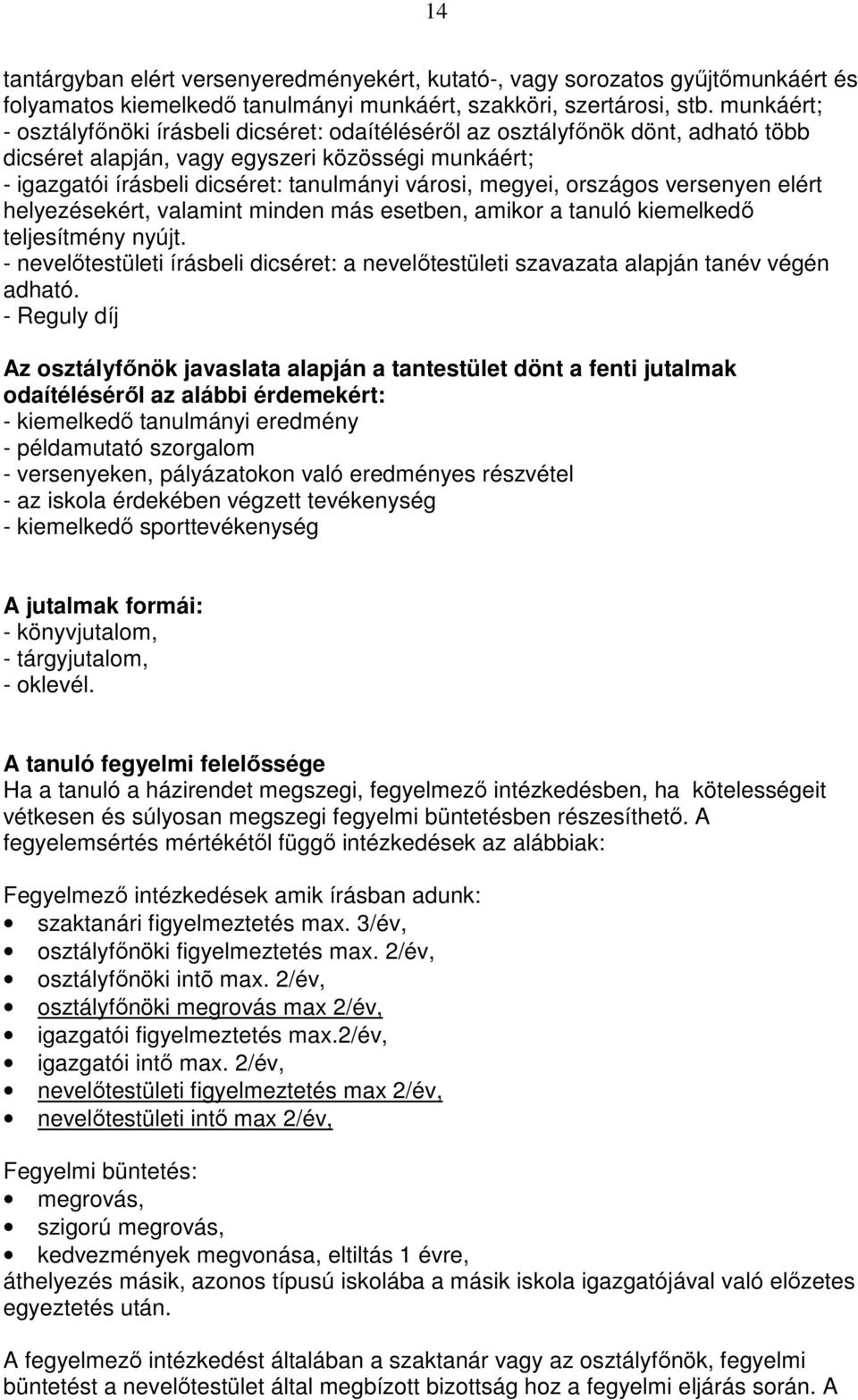 megyei, országos versenyen elért helyezésekért, valamint minden más esetben, amikor a tanuló kiemelkedı teljesítmény nyújt.