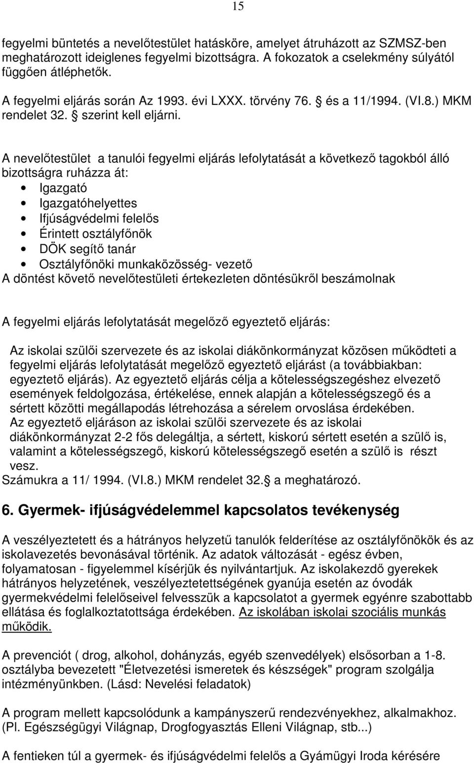 A nevelıtestület a tanulói fegyelmi eljárás lefolytatását a következı tagokból álló bizottságra ruházza át: Igazgató Igazgatóhelyettes Ifjúságvédelmi felelıs Érintett osztályfınök DÖK segítı tanár