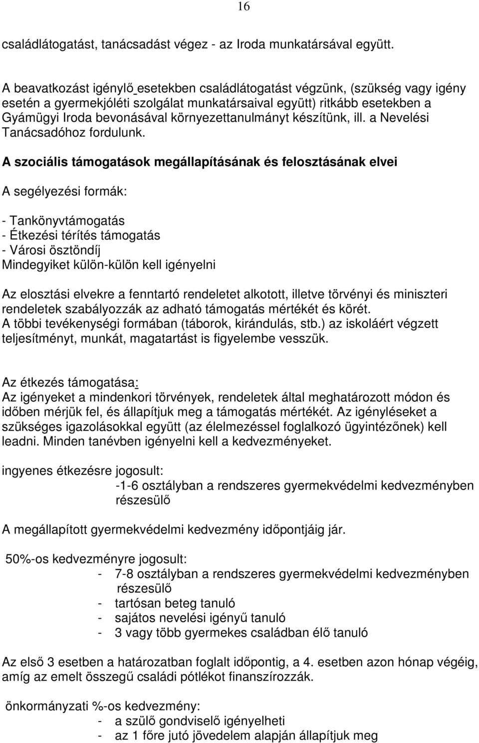 környezettanulmányt készítünk, ill. a Nevelési Tanácsadóhoz fordulunk.