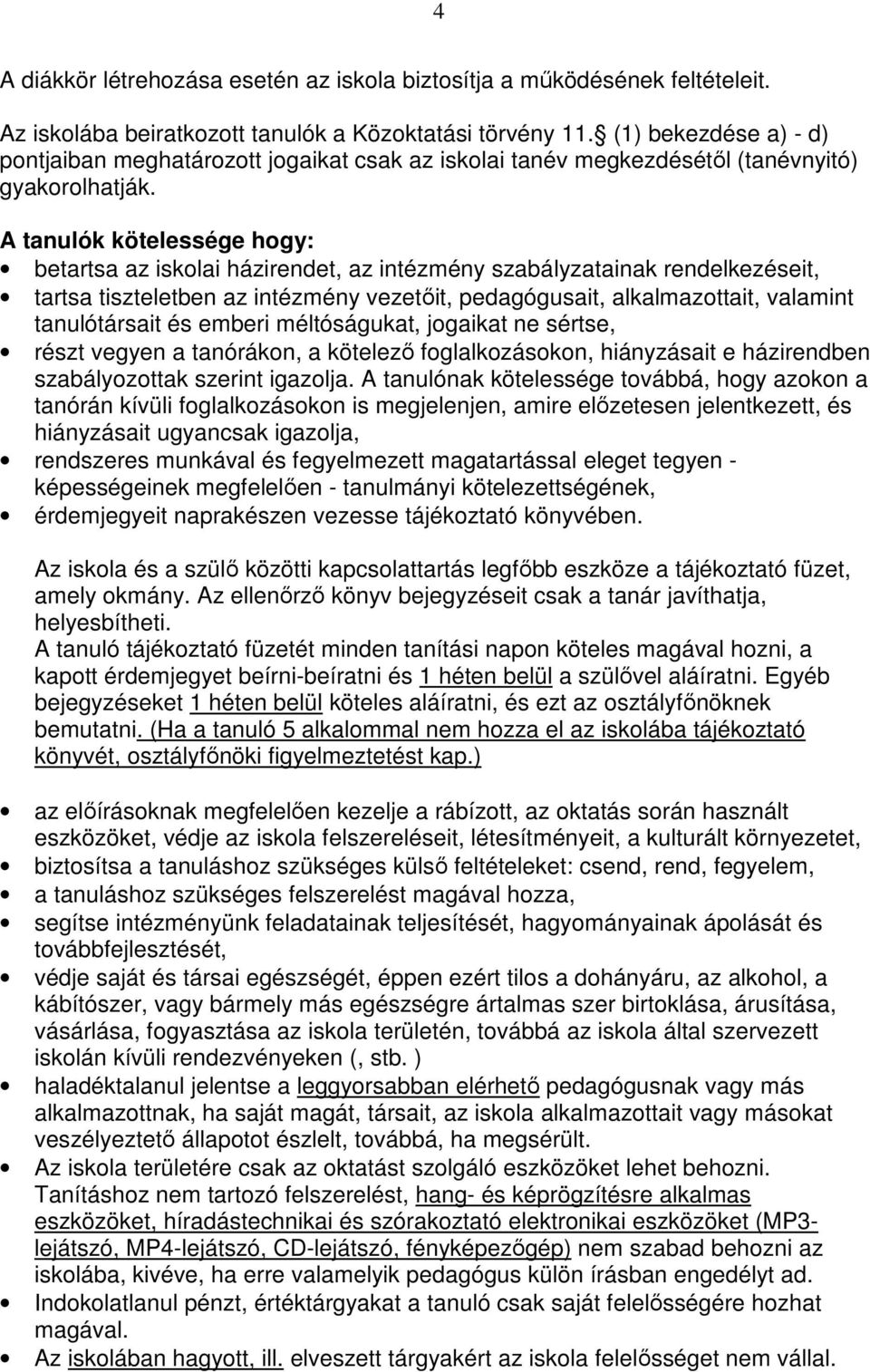A tanulók kötelessége hogy: betartsa az iskolai házirendet, az intézmény szabályzatainak rendelkezéseit, tartsa tiszteletben az intézmény vezetıit, pedagógusait, alkalmazottait, valamint