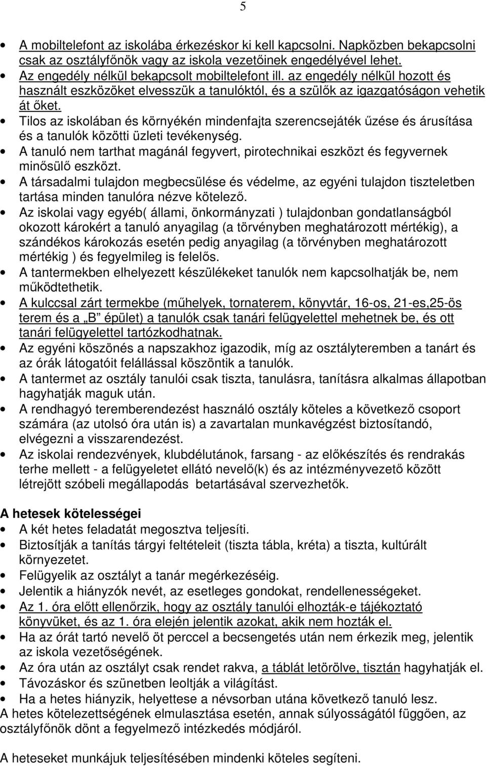 Tilos az iskolában és környékén mindenfajta szerencsejáték őzése és árusítása és a tanulók közötti üzleti tevékenység.